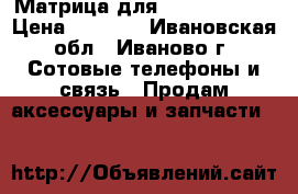 Матрица для Lenovo a2010 › Цена ­ 1 500 - Ивановская обл., Иваново г. Сотовые телефоны и связь » Продам аксессуары и запчасти   